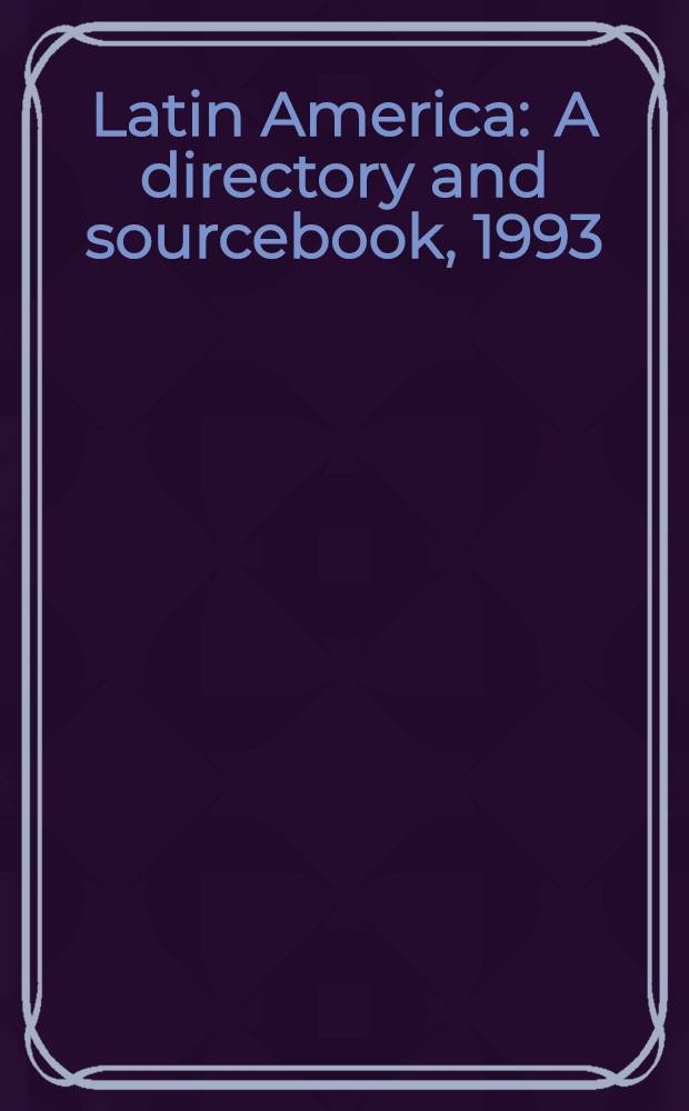 Latin America : A directory and sourcebook, 1993 = Латинская Америка. Справочник и путеводитель за 1993г..