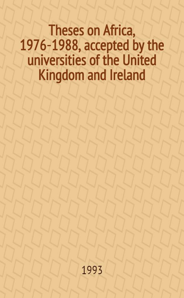 Theses on Africa, 1976-1988, accepted by the universities of the United Kingdom and Ireland = Диссертации по Африке, 1976-1988, одобренные университетами Великобритании и Ирландии..