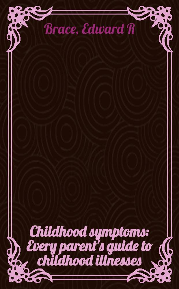 Childhood symptoms : Every parent's guide to childhood illnesses = Педиатрическая симптоматология. Руководство для родителей при болезнях детей..