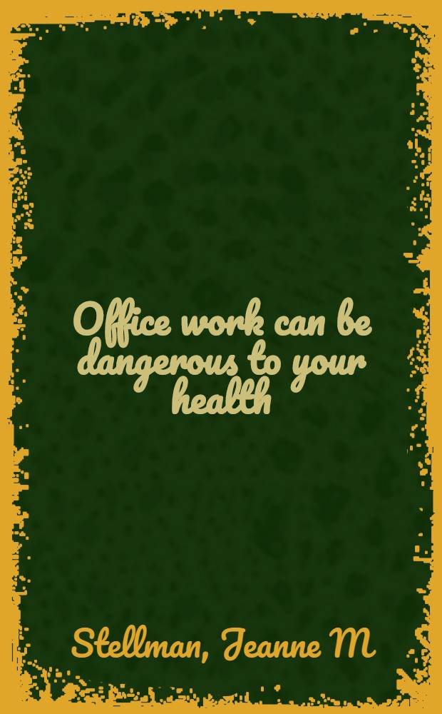 Office work can be dangerous to your health : A handbook of office health a. safety hazards a. what you can do about them = Работа в офисе может быть опасной для вашего здоровья. Руководство по гигиене труда и профилактике риска и что можно для этого сделать.