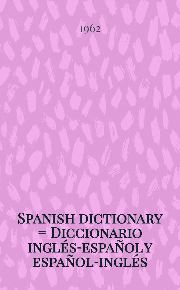 Spanish dictionary = Diccionario inglés-español y español-inglés : A new concise Span.-Engl. a. Engl.-Span. dict. of words a. phrases basic to the written a. spoken lang. of today = Университет Чикаго.Испанский словарь.