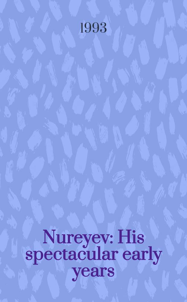 Nureyev : His spectacular early years : An autobiography = Нуреев:его захватывающие ранние годы.