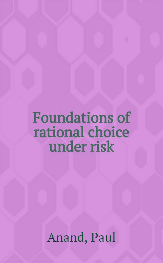 Foundations of rational choice under risk = Основы рационального выбора в условиях риска.