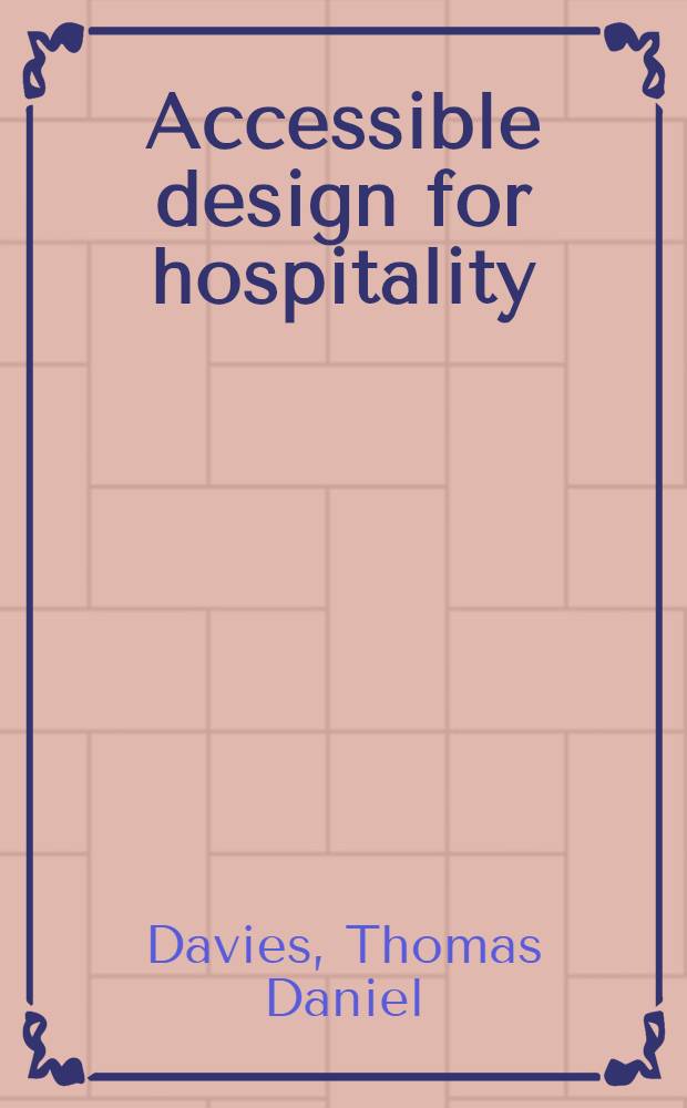 Accessible design for hospitality : ADA guidelines for planning accessible hotels, motels, a. other recreational facilities = Приемлемый дизайн для благодеяния. Руководство для проектирования соответствующих отелей, мотелей и других рекреационных служб в соответствии с ADA.