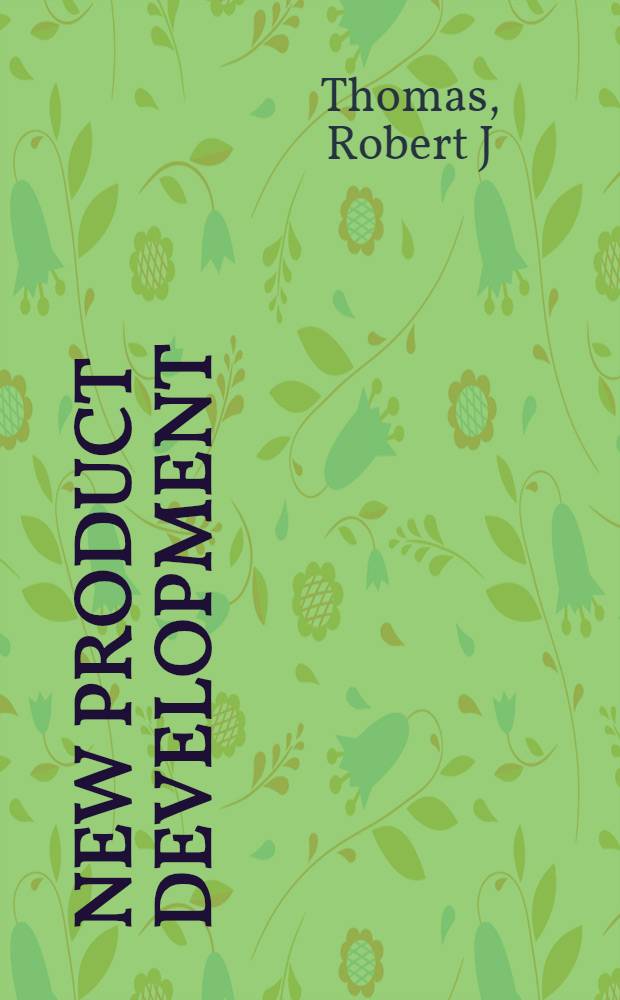 New product development : Managing a. forecasting for strategic success = Развитие новой продукции. Управление и прогнозирование для стратегического успеха.