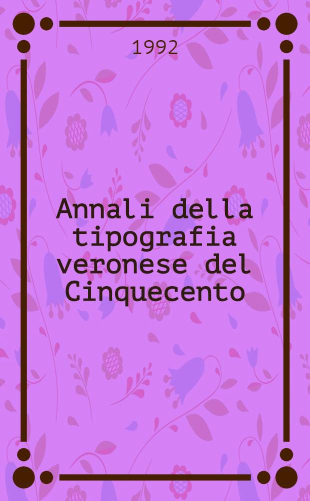 Annali della tipografia veronese del Cinquecento = Анналы типографии г.Вероны 16 века.