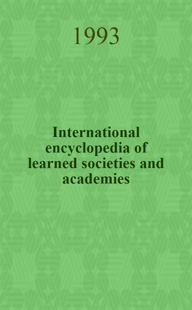 International encyclopedia of learned societies and academies = Международная энциклопедия научных обществ и академий.