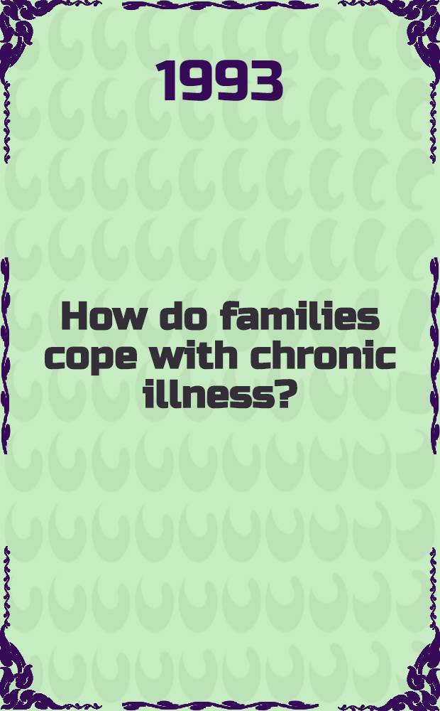 How do families cope with chronic illness? : Based on the proc. of the Third Summer inst. of the Family research consortium = Как семьи справляются с хронической болезнью?. На материалах 3-го Летнего института Семейного исследовательского консорциума.