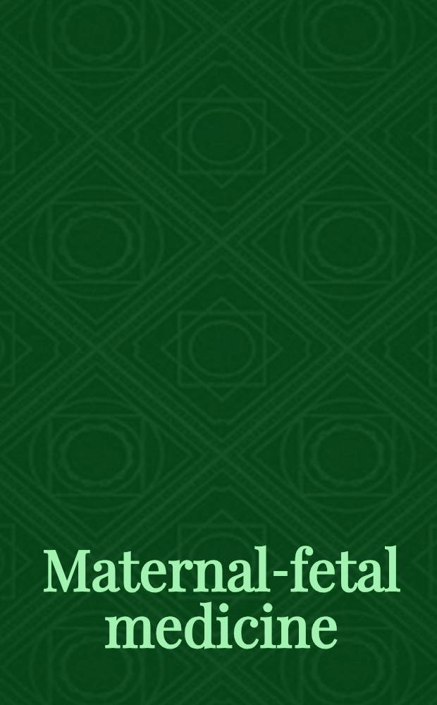 Maternal-fetal medicine : Principles a. practice = Медицина матери и плода. Принципы и практика.