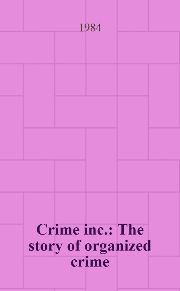 Crime inc. : The story of organized crime : Based on the television ser. = История организованной преступности.