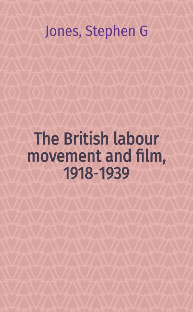 The British labour movement and film , 1918-1939 = Британское лейбористское движение и кино,1918-1939.
