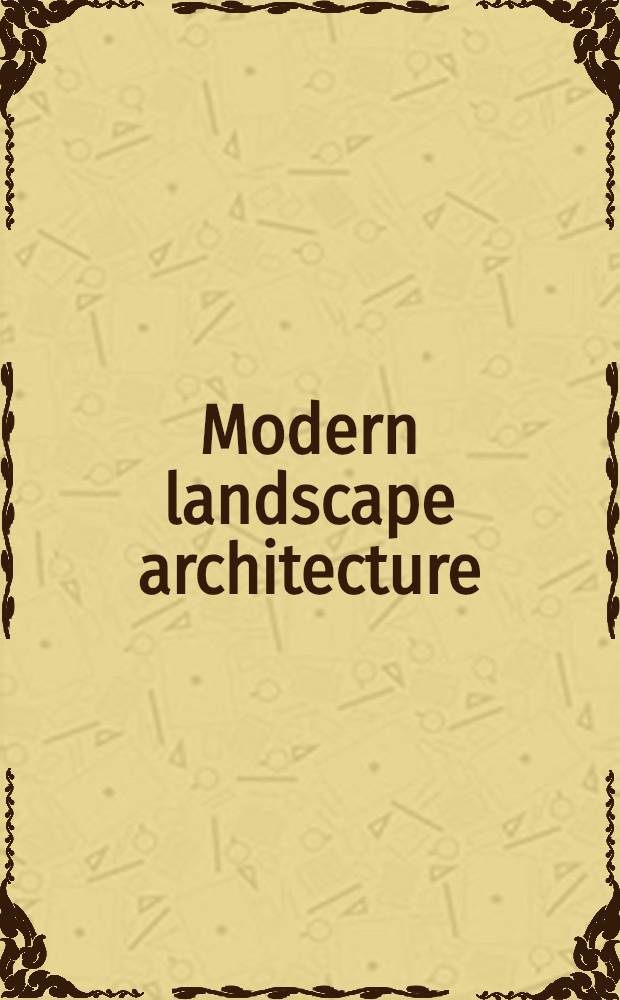 Modern landscape architecture : A crit. rev. : Based on papers presented at a Symp., held in Oct. 1989, at the Univ. of California at Berkeley = Современная ландшафтная архитектура. Критический обзор. По материалам, представленным на симпозиуме, состоявшимся в октябре 1989г. в Беркли в Калифорнийском университете.