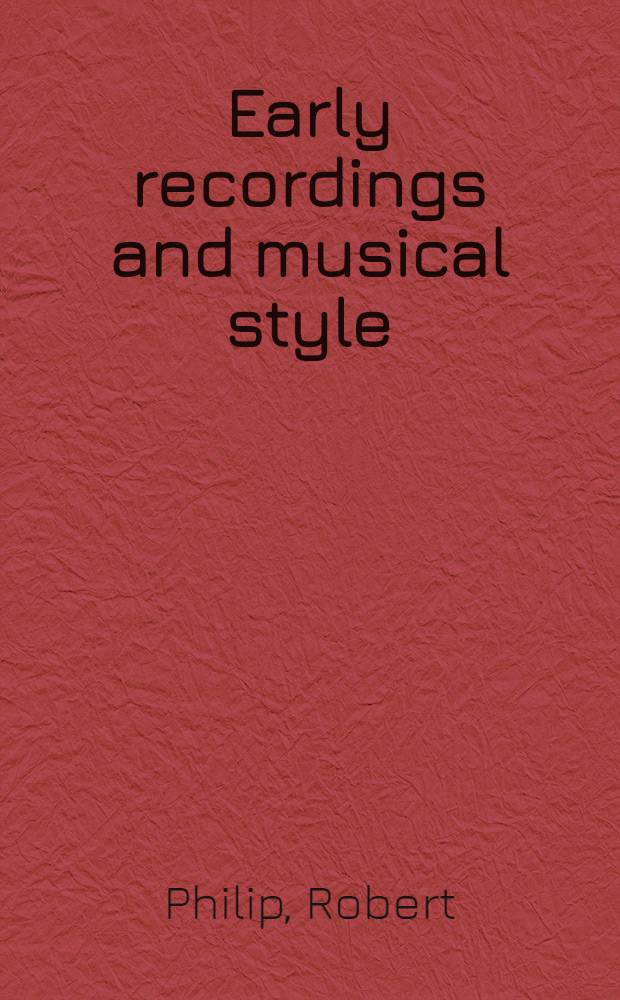 Early recordings and musical style : Changing tastes in instrumental performance, 1900-1950 = Ранние записи и музыкальный стиль.
