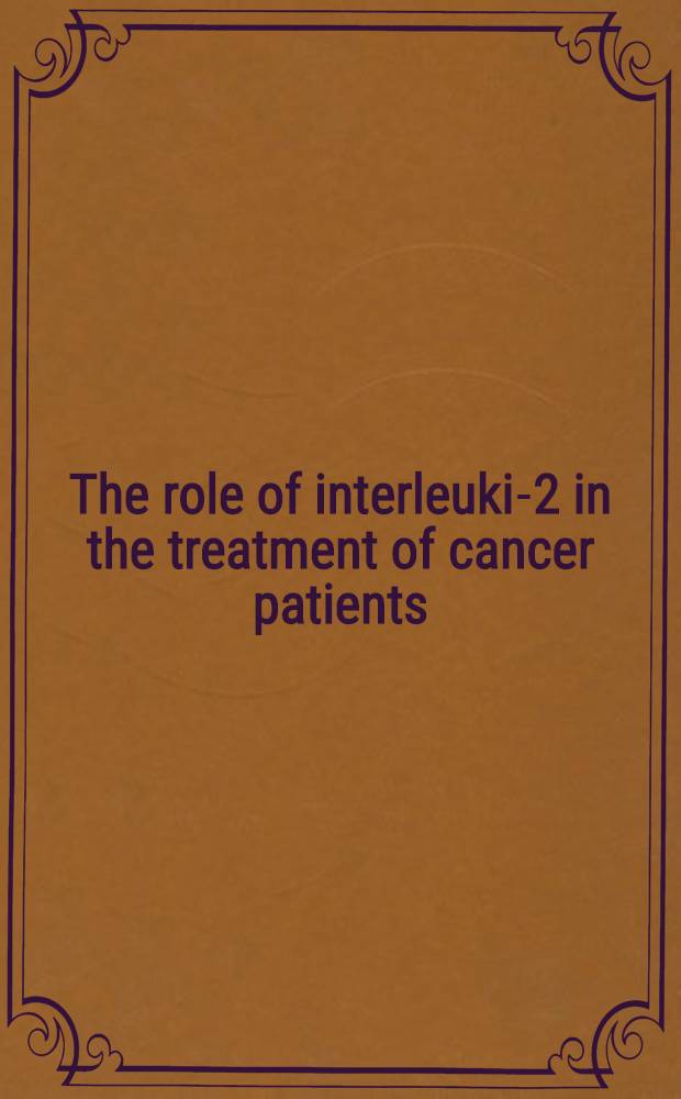 The role of interleukin- 2 in the treatment of cancer patients = Роль интерлейкина-2 при лечении больных раком.