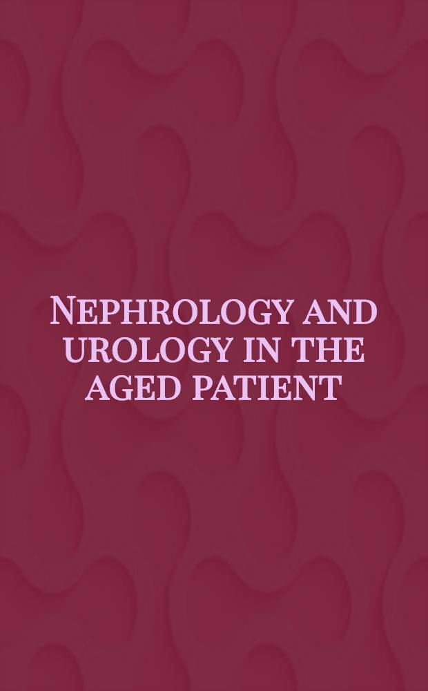 Nephrology and urology in the aged patient = Нефрология и урология у больных пожилого возраста.