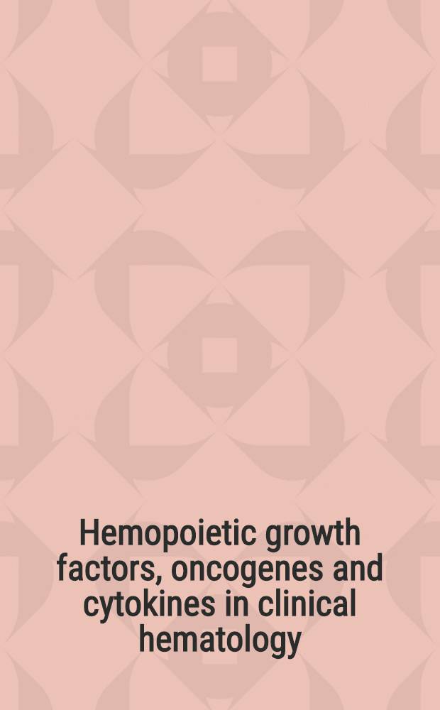 Hemopoietic growth factors, oncogenes and cytokines in clinical hematology : Current aspects a. future directions = Гемопоэтические факторы роста,онкогенез и цитокинез в клинической гематологии. Современные аспекты и направления в будущем.