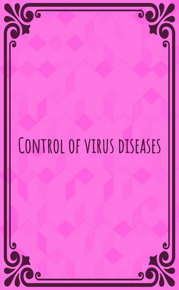 Control of virus diseases = Контроль вирусных заболеваний.