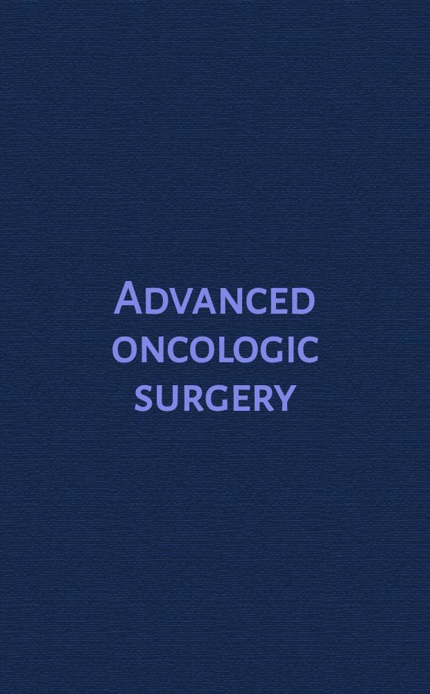 Advanced oncologic surgery = Прогресс в онкологической хирургии.