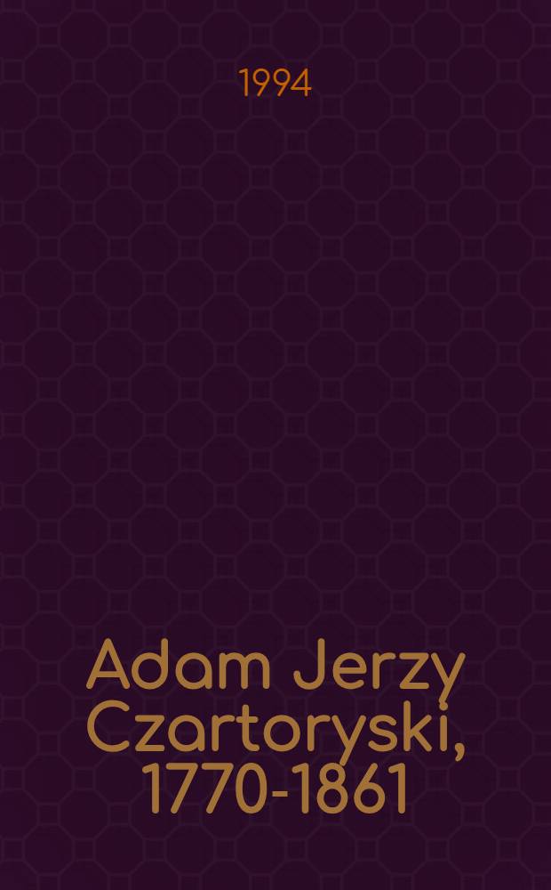 Adam Jerzy Czartoryski, 1770-1861 = Адам Ежи Чарторыйский,1770-1861.