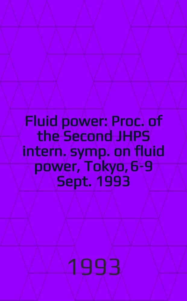 Fluid power : Proc. of the Second JHPS intern. symp. on fluid power, Tokyo, 6-9 Sept. 1993 = Гидравлическая энергия. Труды второго международного симпозиума по гидравлической энергии Японского гидравлического и пневматического общества, Токио, 6-9 сентября 1993г..