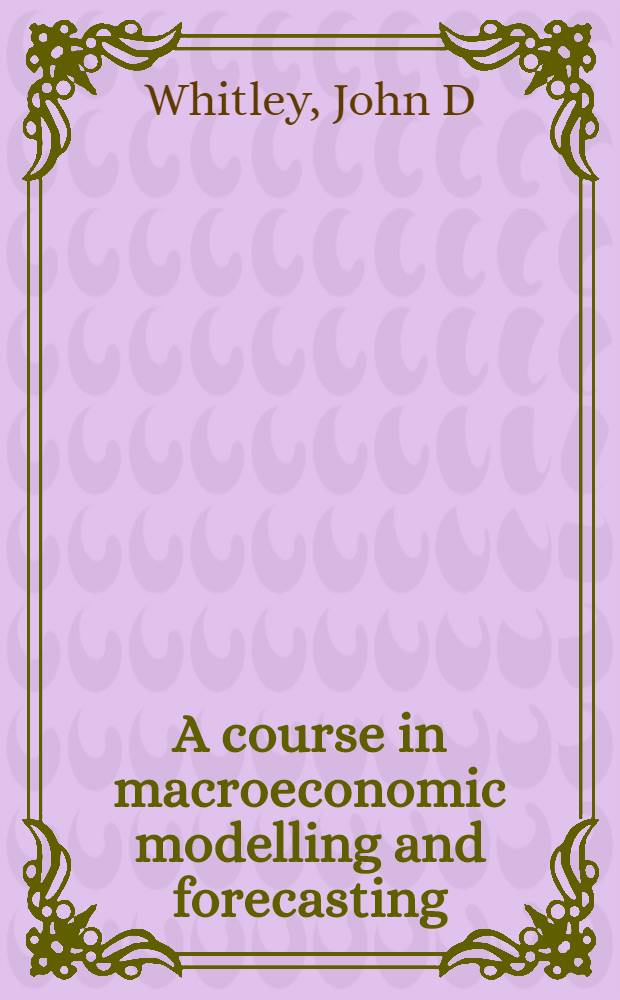 A course in macroeconomic modelling and forecasting = Курс макроэкономического моделирования и прогнозирования.