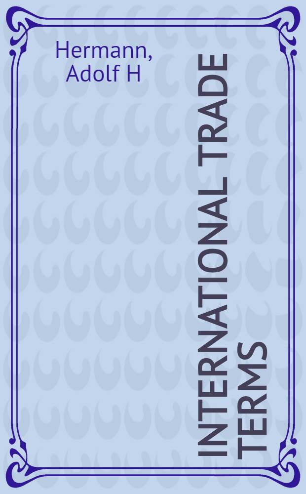 International trade terms : Standard terms for contracts for the intern. sale of goods = Термины международной торговли. Стандартные термины для контрактов в международной торговле товарами.