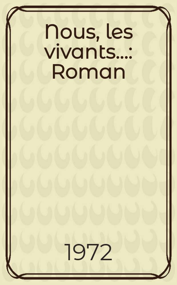 Nous, les vivants... : Roman