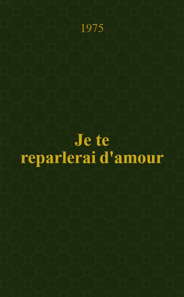 Je te reparlerai d'amour : Roman