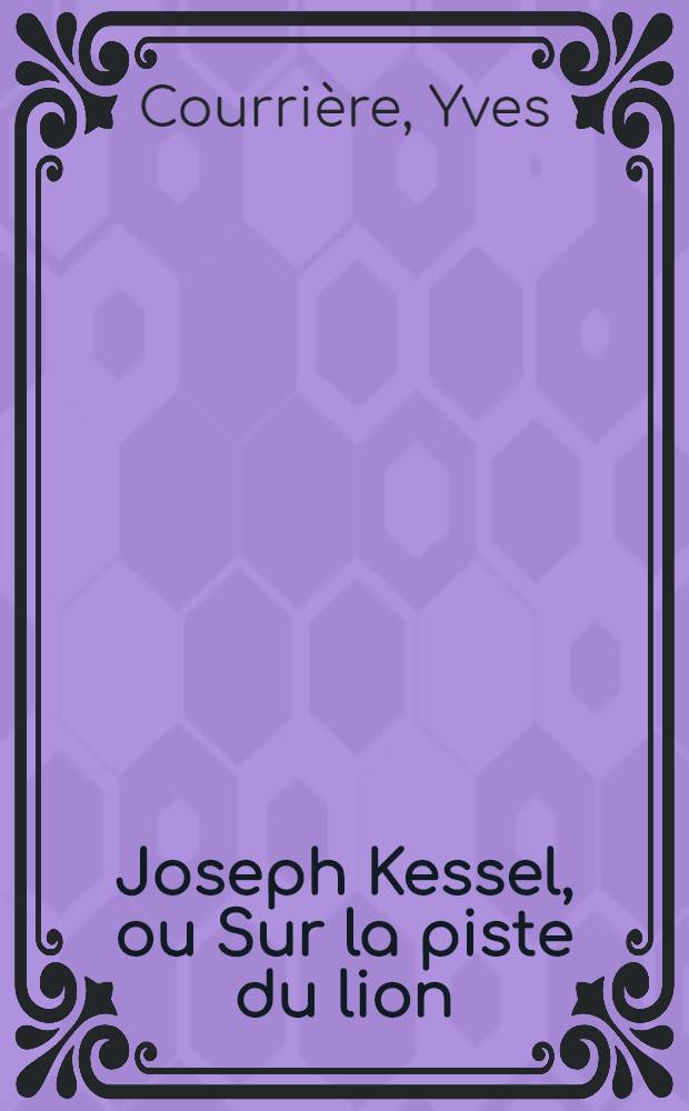 Joseph Kessel, ou Sur la piste du lion : Biographie = Жозеф Кессель.