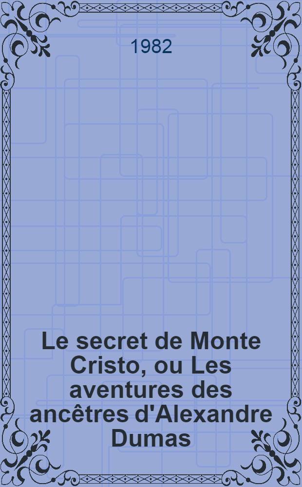 Le secret de Monte Cristo, ou Les aventures des ancêtres d'Alexandre Dumas = Секрет Монте-Кристо или приключения прародителей Александра Дюма.