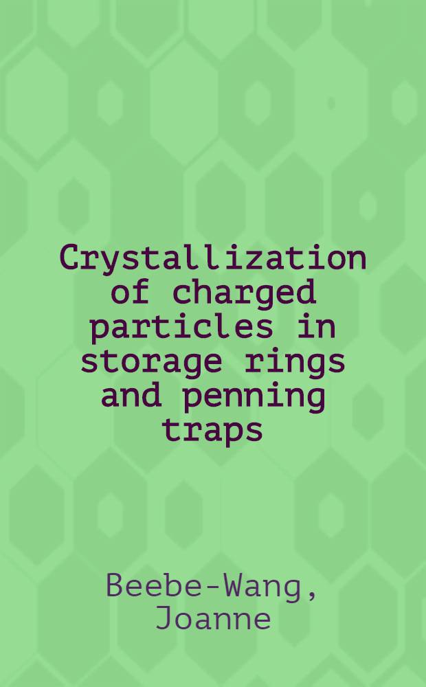 Crystallization of charged particles in storage rings and penning traps : Akad. avh. = Кристаллизация заряженных частиц в накопительных кольцах и пеннинговых ловушках. Дис..