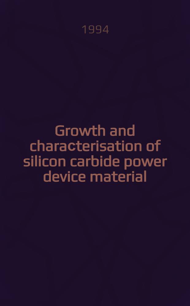 Growth and charaсterisation of silicon carbide power device material : Akad. avh. = Рост и характеристика материала карбида кремния для силового устройства. Дис..
