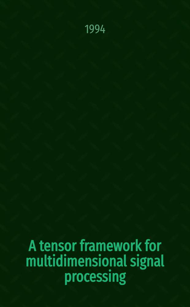 A tensor framework for multidimensional signal processing : Akad. avh. = Тензорный анализ многомерной обработки сигнала. Дис..
