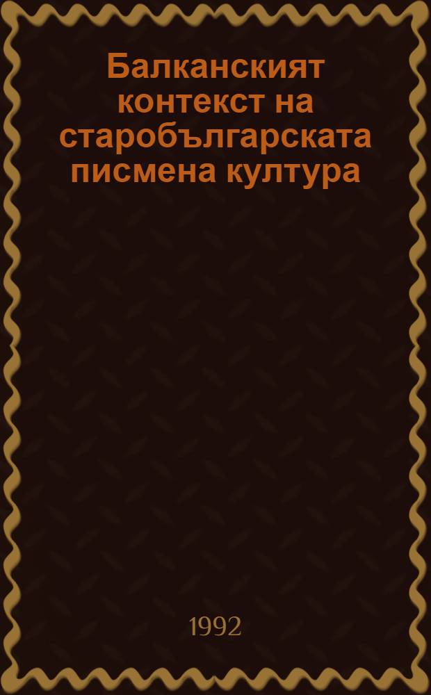 Балканският контекст на старобългарската писмена култура (VIII-XII век) = Балканский контекст старо-болгарской письменной культуры /8-12вв/.