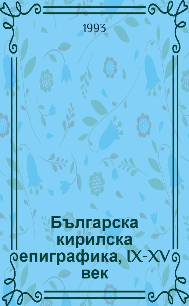 Българска кирилска епиграфика, IX-XV век = Болгарская кириллическая эпиграфика,IХ-ХV века.