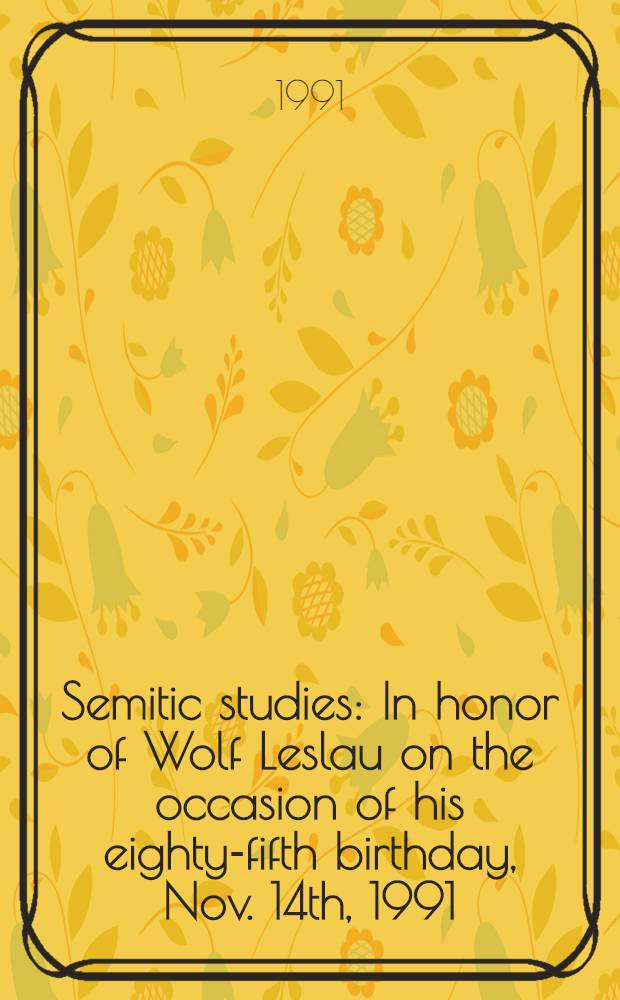 Semitic studies : In honor of Wolf Leslau on the occasion of his eighty-fifth birthday, Nov. 14th, 1991 = Семитские исследования. В честь В.Ласлоу.