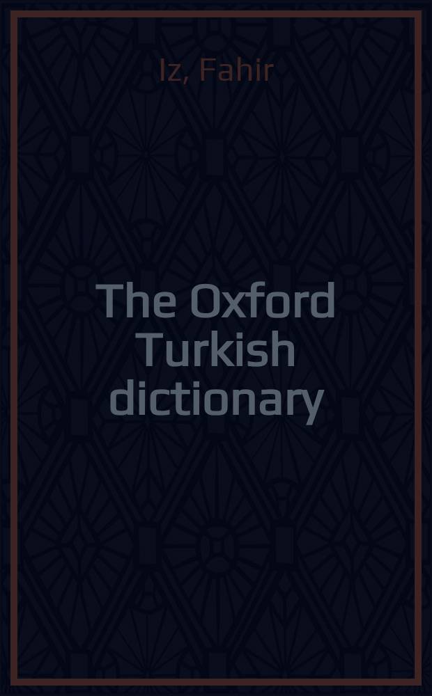 The Oxford Turkish dictionary : 163000 words a. phrases, 282000 transl. = Оксфордский турецкий словарь.