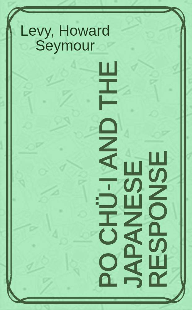 Po Chü-i and the Japanese response : Essays a. transl = Бо Цзюй-и и японский ответ.