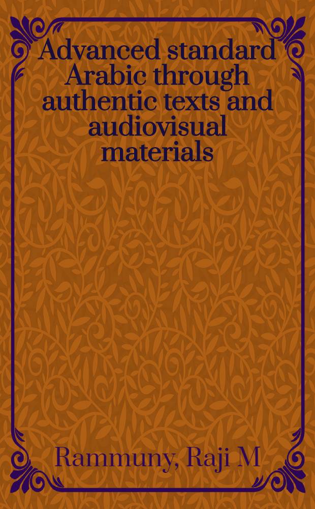 Advanced standard Arabic through authentic texts and audiovisual materials = Продвинутый курс литературного арабского языка.