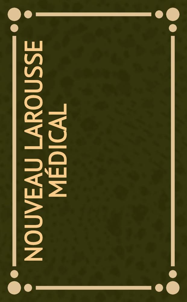 Nouveau Larousse médical = Новая медицинская энциклопедия издательства Ларус.