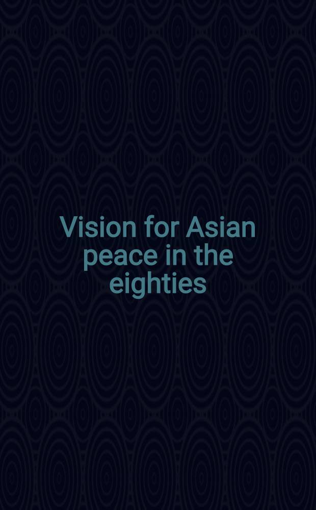 Vision for Asian peace in the eighties : Proc. of the 12th Intern. conf. on world peace, July 15-20, 1982, Korea = Взгляд на азиатский мир в 80-е г..