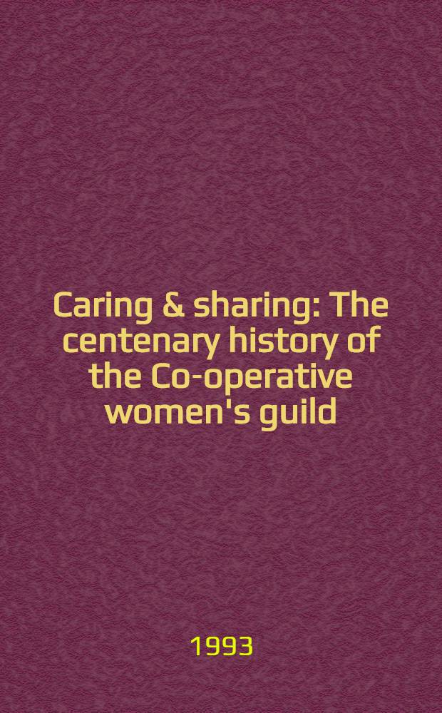 Caring & sharing : The centenary history of the Co-operative women's guild = Столетняя история кооперативного женского союза.