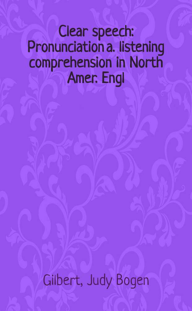 Clear speech : Pronunciation a. listening comprehension in North Amer. Engl = Чистая речь. Произношение и понимание устной речи в североамериканском ангглийском.