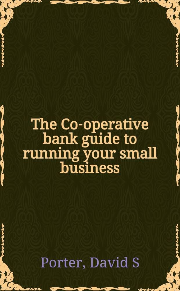 The Co-operative bank guide to running your small business = Руководство кооперативного банка по ведению вашего малого бизнеса.