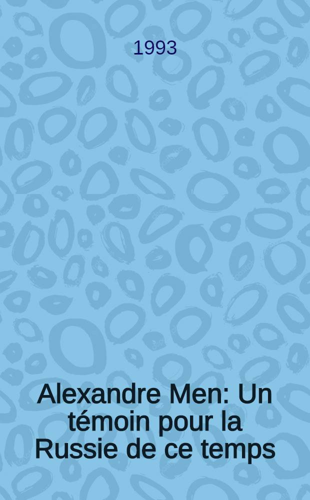 Alexandre Men : Un témoin pour la Russie de ce temps = Александр Мень.