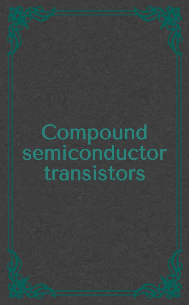 Compound semiconductor transistors : Physics a. technology : A sel. repr. vol = Транзисторы на сложных полупроводниках.Физика и технология..