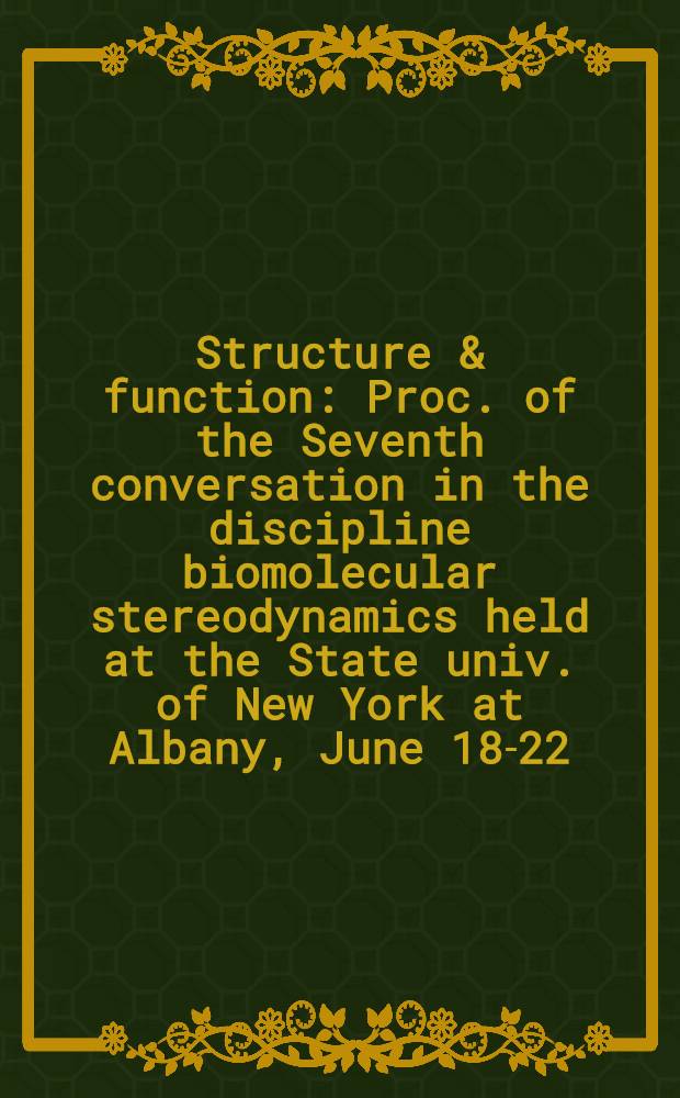 Structure & function : Proc. of the Seventh conversation in the discipline biomolecular stereodynamics held at the State univ. of New York at Albany, June 18-22, 1991 = Структура и функция. Труды седьмого совещания по биомолекулярной стереодинамике,состоявшегося в Государственном Нью-Йоркском университете в Олбани, июнь 18-22, 1991г.. Т.1. Нуклеиновые кислоты.