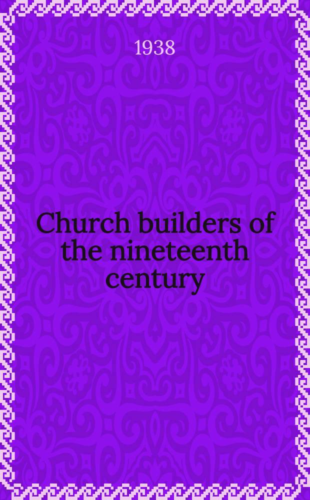 Church builders of the nineteenth century : A study of the Gothic revival in England = Цвет.