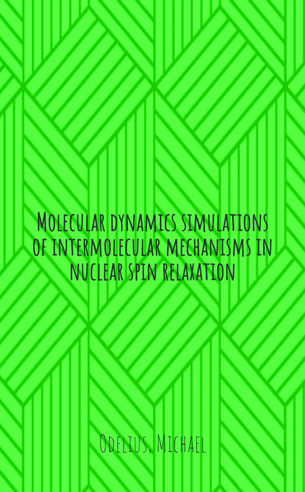 Molecular dynamics simulations of intermolecular mechanisms in nuclear spin relaxation : Akad. avh. = Моделирование молекулярной динамики межмолекулярного механизма в ядерной спиновой релаксации. Дис..