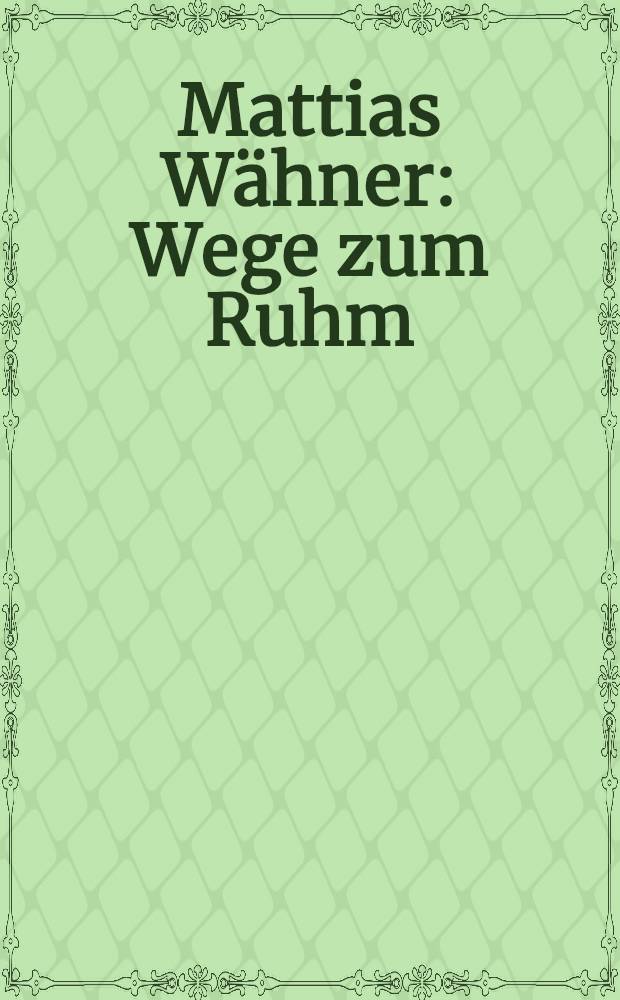 Mattias Wähner : Wege zum Ruhm : Katalog der Ausst., Karlsruhe, Badischer Kunstverein Karlsruhe, 14.3. - 28.3.1993; Bonn, Bonner Kunstverein, 11.5 - 27.6.1993 = Маттиас Венер. Путь к славе.